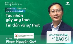 [Toạ đàm với BS Phạm Nguyên Quý] Tác nhân gây ung thư: Tin đồn và sự thật
